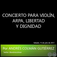 CONCIERTO PARA VIOLN, ARPA, LIBERTAD Y DIGNIDAD - Por ANDRS COLMN GUTIRREZ - Sbado, 15 de julio de 2017